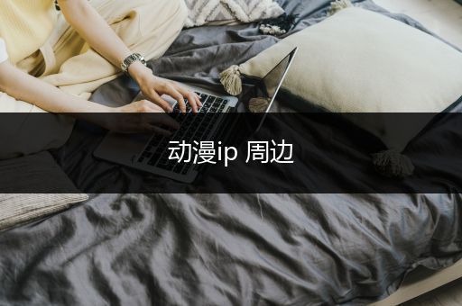 动漫ip 周边